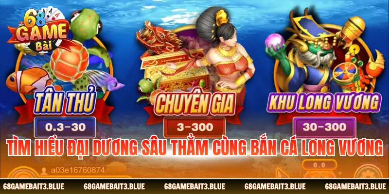 Tìm hiểu đại dương sâu thẳm cùng bắn cá Long Vương